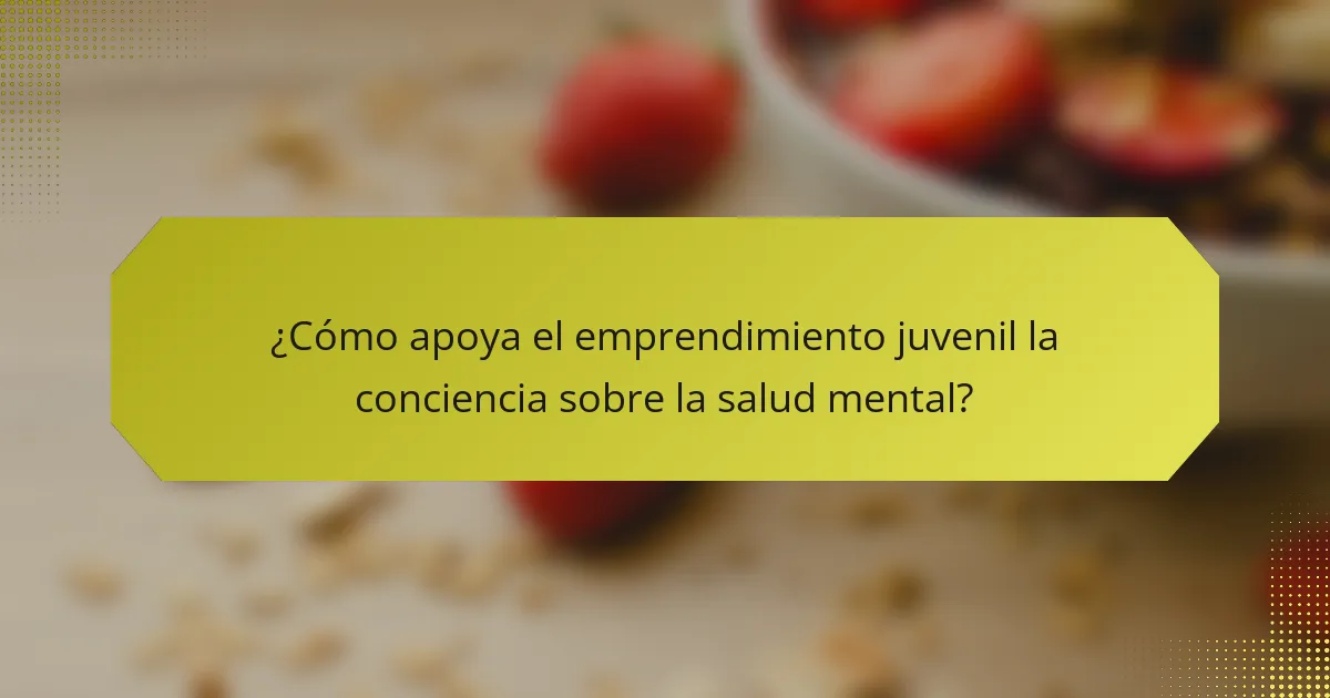 ¿Cómo apoya el emprendimiento juvenil la conciencia sobre la salud mental?