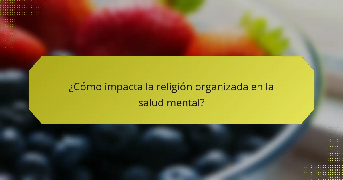¿Cómo impacta la religión organizada en la salud mental?