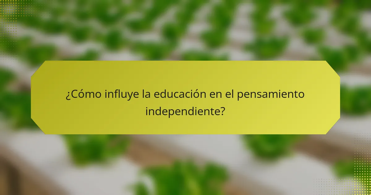 ¿Cómo influye la educación en el pensamiento independiente?
