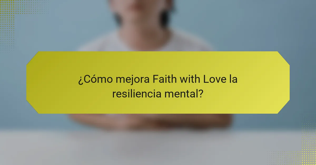¿Cómo mejora Faith with Love la resiliencia mental?