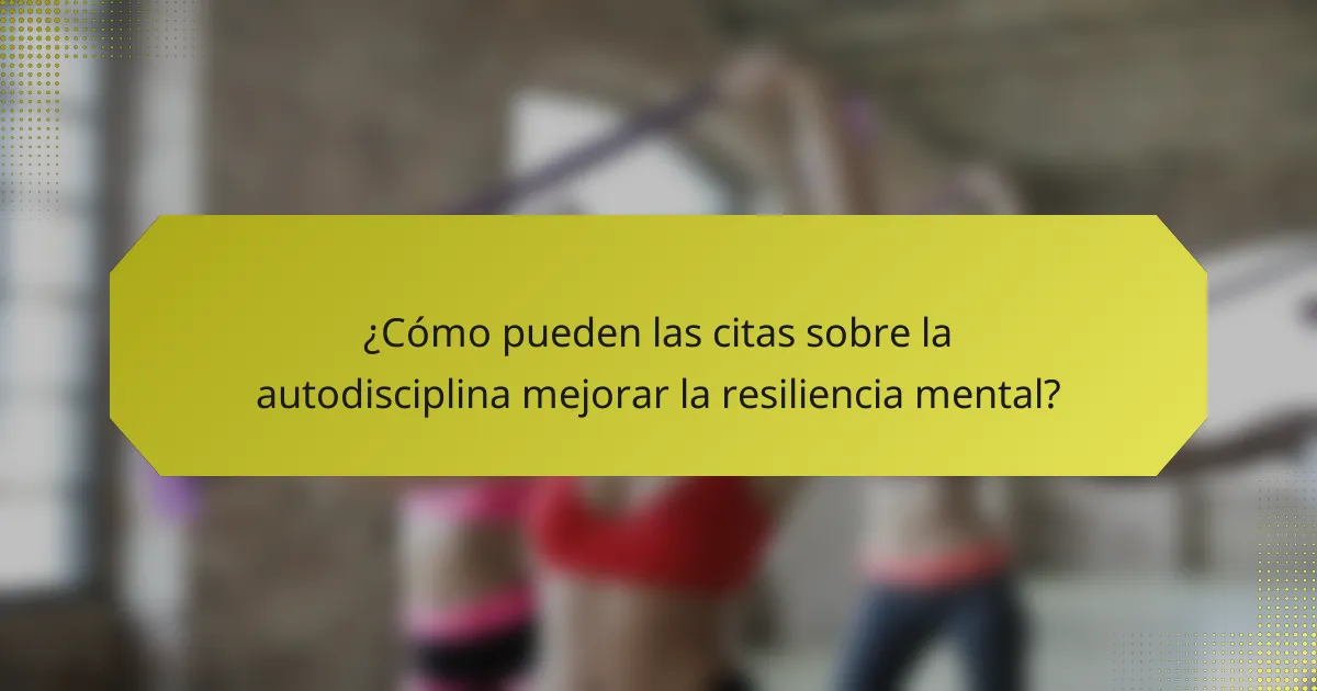 ¿Cómo pueden las citas sobre la autodisciplina mejorar la resiliencia mental?