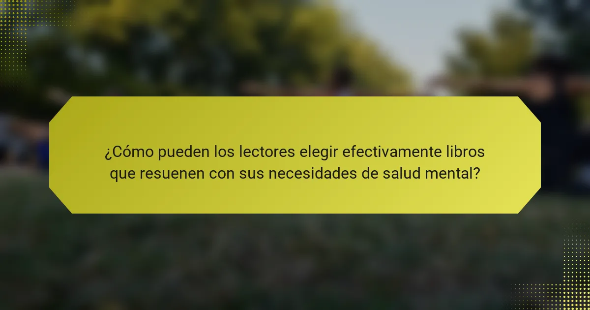 ¿Cómo pueden los lectores elegir efectivamente libros que resuenen con sus necesidades de salud mental?