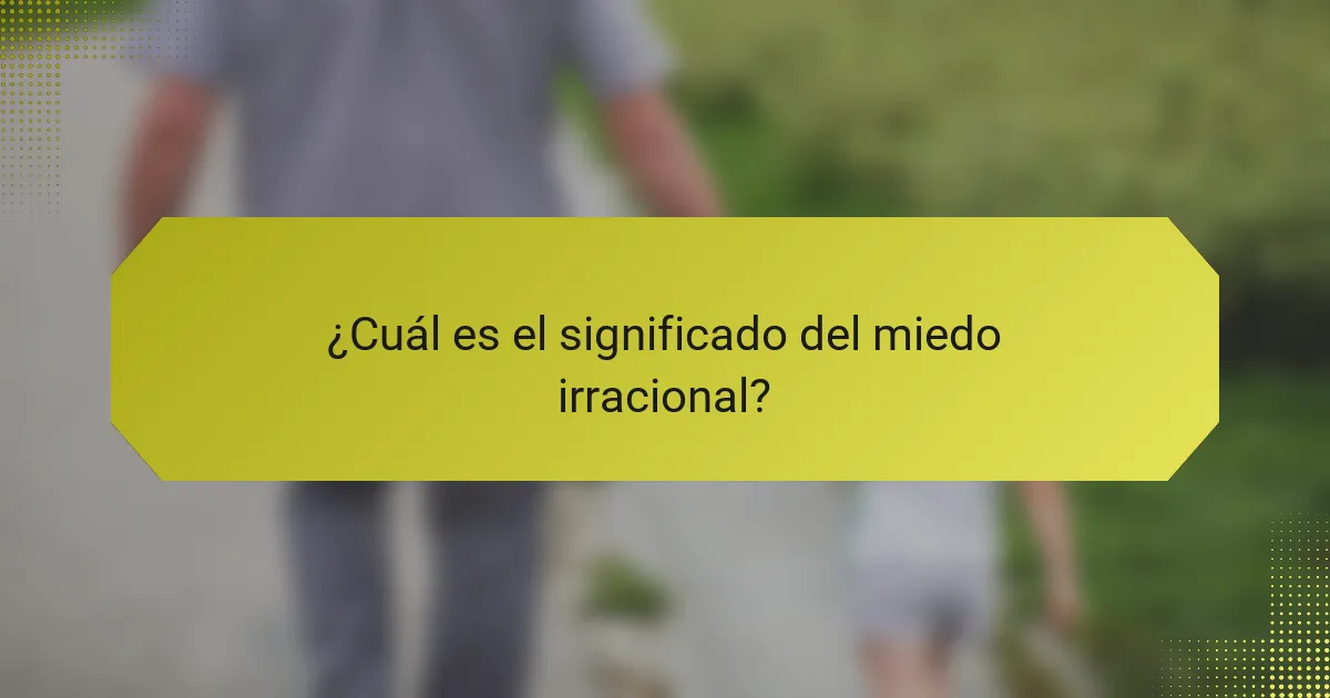 ¿Cuál es el significado del miedo irracional?