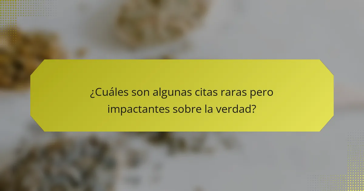 ¿Cuáles son algunas citas raras pero impactantes sobre la verdad?