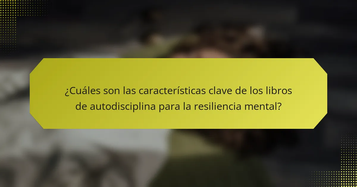¿Cuáles son las características clave de los libros de autodisciplina para la resiliencia mental?