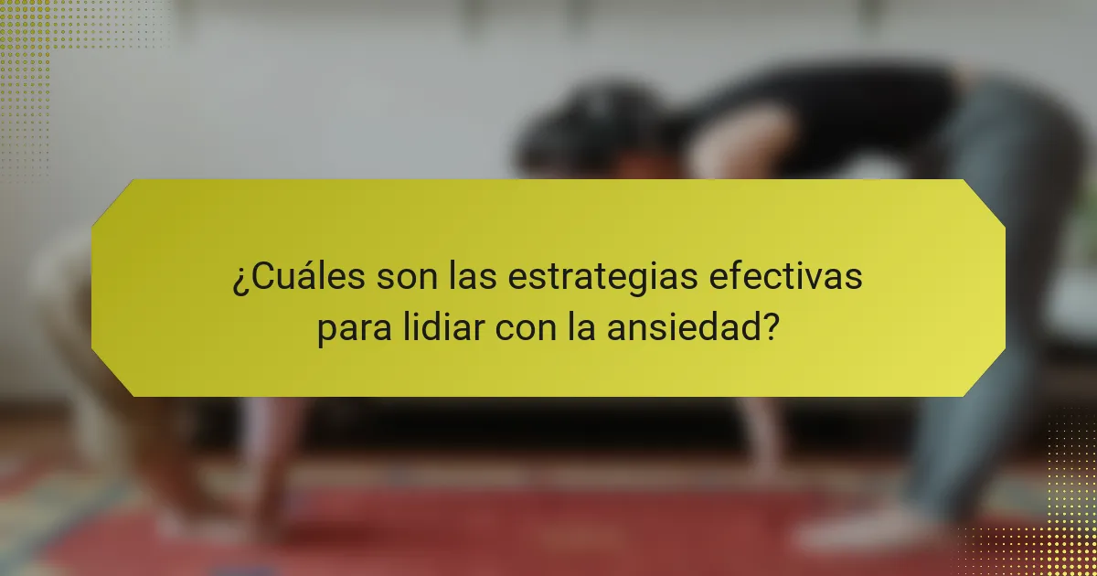 ¿Cuáles son las estrategias efectivas para lidiar con la ansiedad?