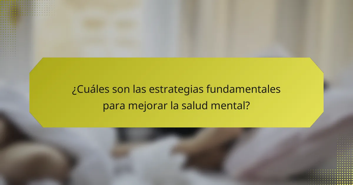 ¿Cuáles son las estrategias fundamentales para mejorar la salud mental?