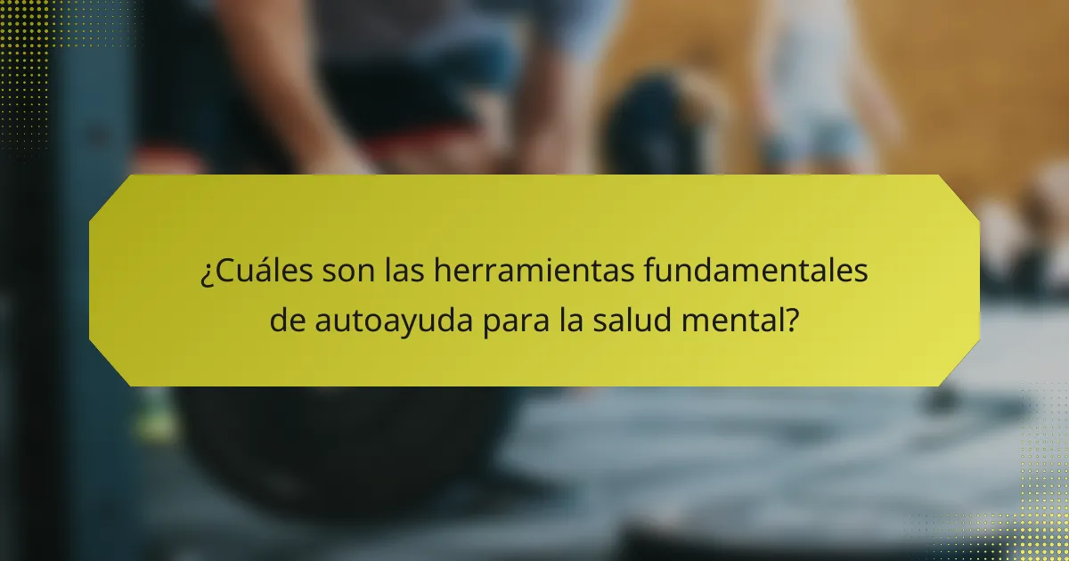 ¿Cuáles son las herramientas fundamentales de autoayuda para la salud mental?