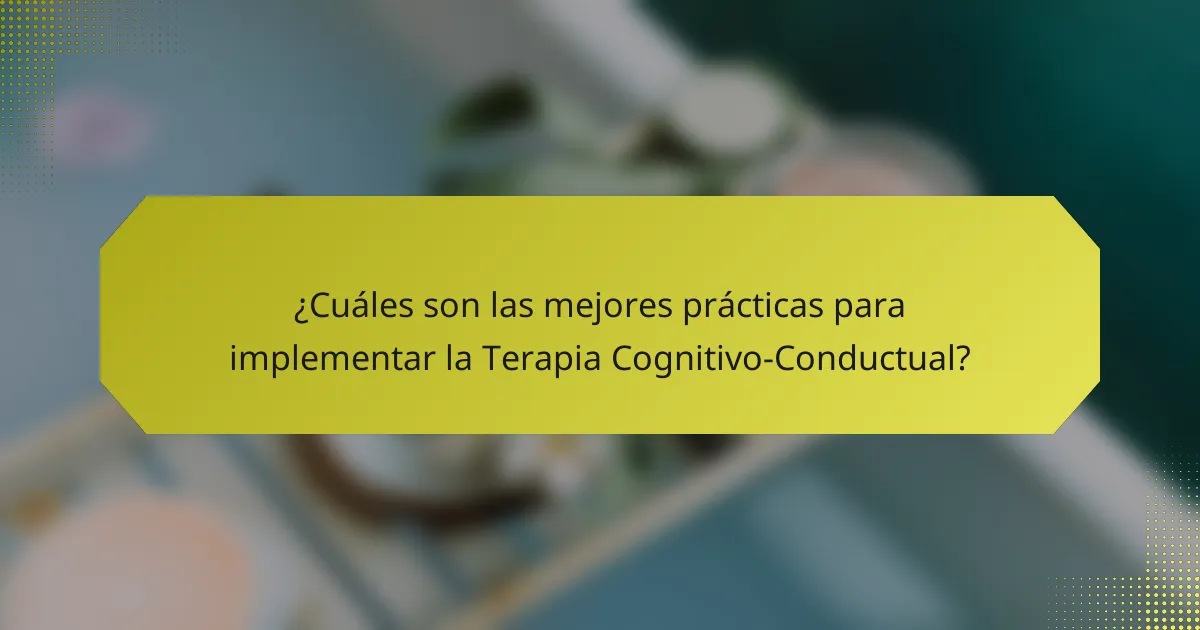 ¿Cuáles son las mejores prácticas para implementar la Terapia Cognitivo-Conductual?