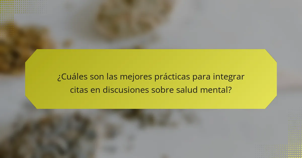 ¿Cuáles son las mejores prácticas para integrar citas en discusiones sobre salud mental?