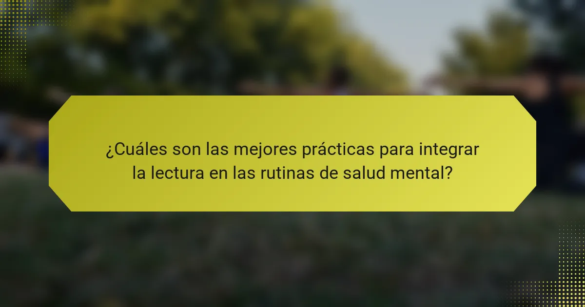 ¿Cuáles son las mejores prácticas para integrar la lectura en las rutinas de salud mental?