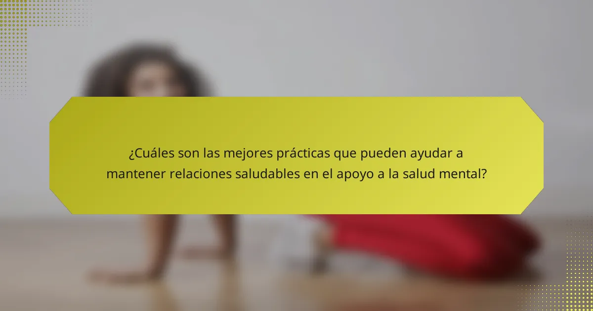 ¿Cuáles son las mejores prácticas que pueden ayudar a mantener relaciones saludables en el apoyo a la salud mental?