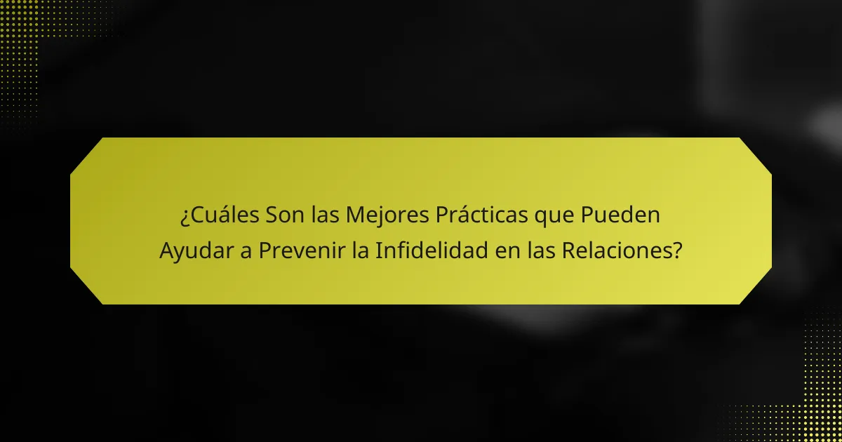 ¿Cuáles Son las Mejores Prácticas que Pueden Ayudar a Prevenir la Infidelidad en las Relaciones?