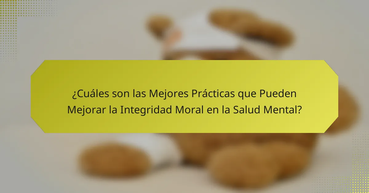 ¿Cuáles son las Mejores Prácticas que Pueden Mejorar la Integridad Moral en la Salud Mental?