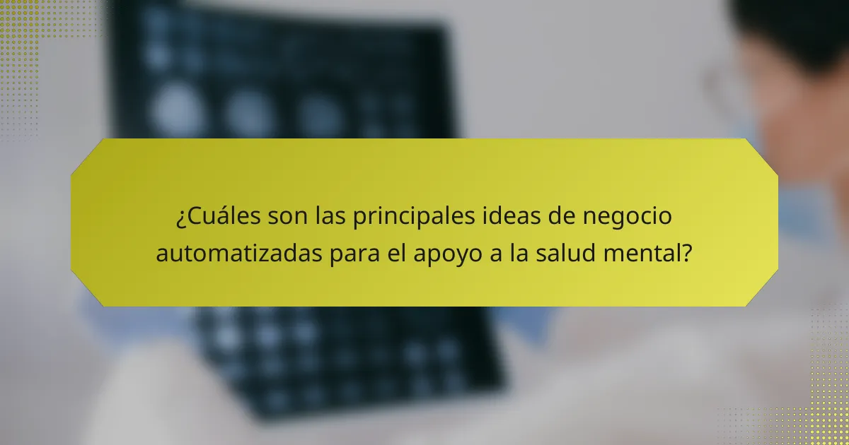¿Cuáles son las principales ideas de negocio automatizadas para el apoyo a la salud mental?