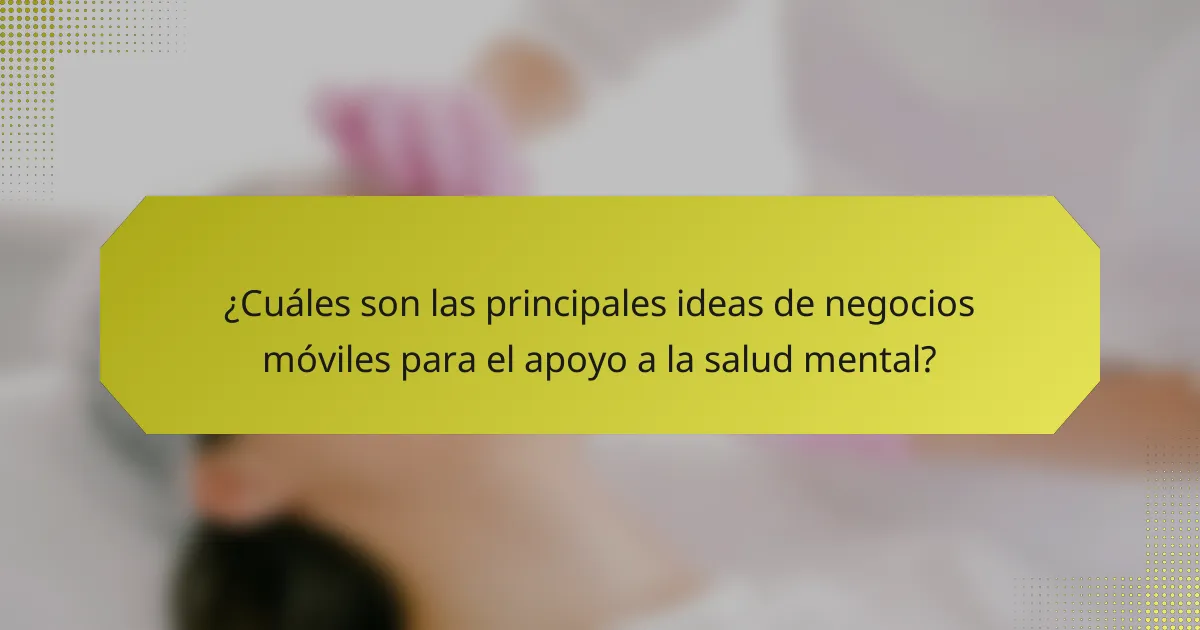 ¿Cuáles son las principales ideas de negocios móviles para el apoyo a la salud mental?