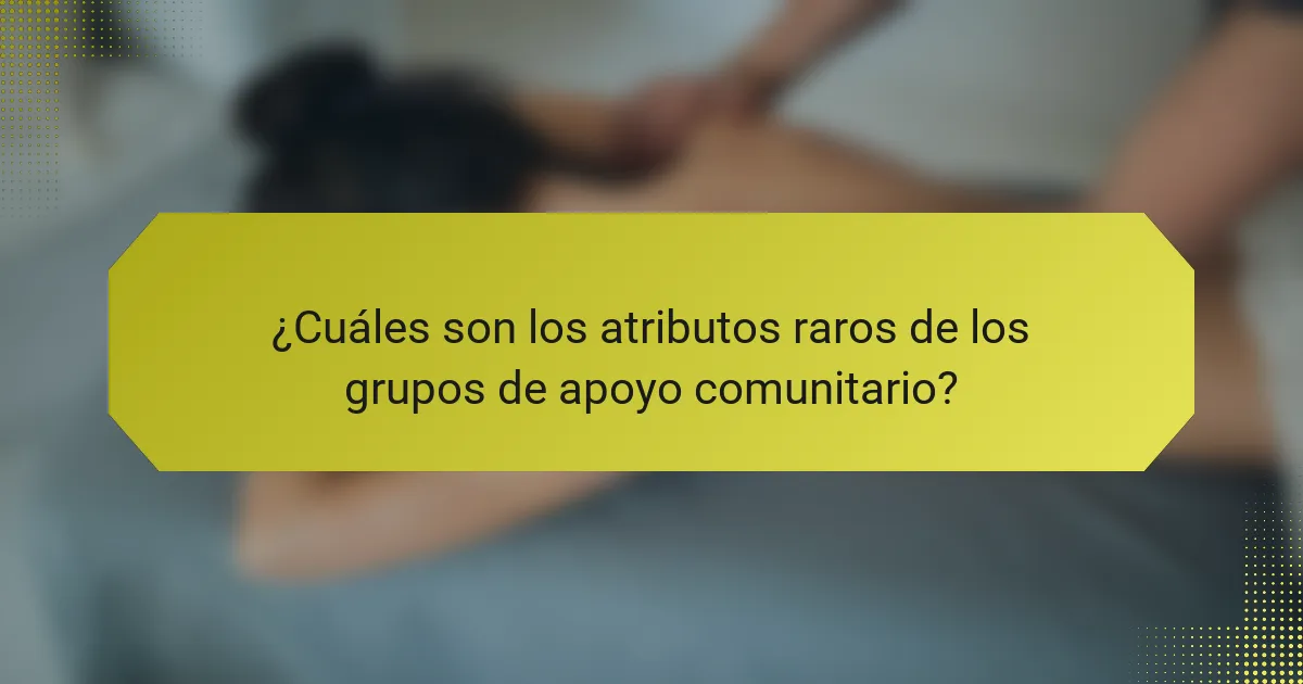 ¿Cuáles son los atributos raros de los grupos de apoyo comunitario?