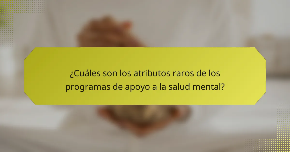 ¿Cuáles son los atributos raros de los programas de apoyo a la salud mental?