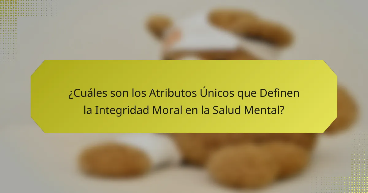 ¿Cuáles son los Atributos Únicos que Definen la Integridad Moral en la Salud Mental?