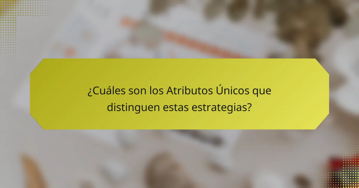 ¿Cuáles son los Atributos Únicos que distinguen estas estrategias?