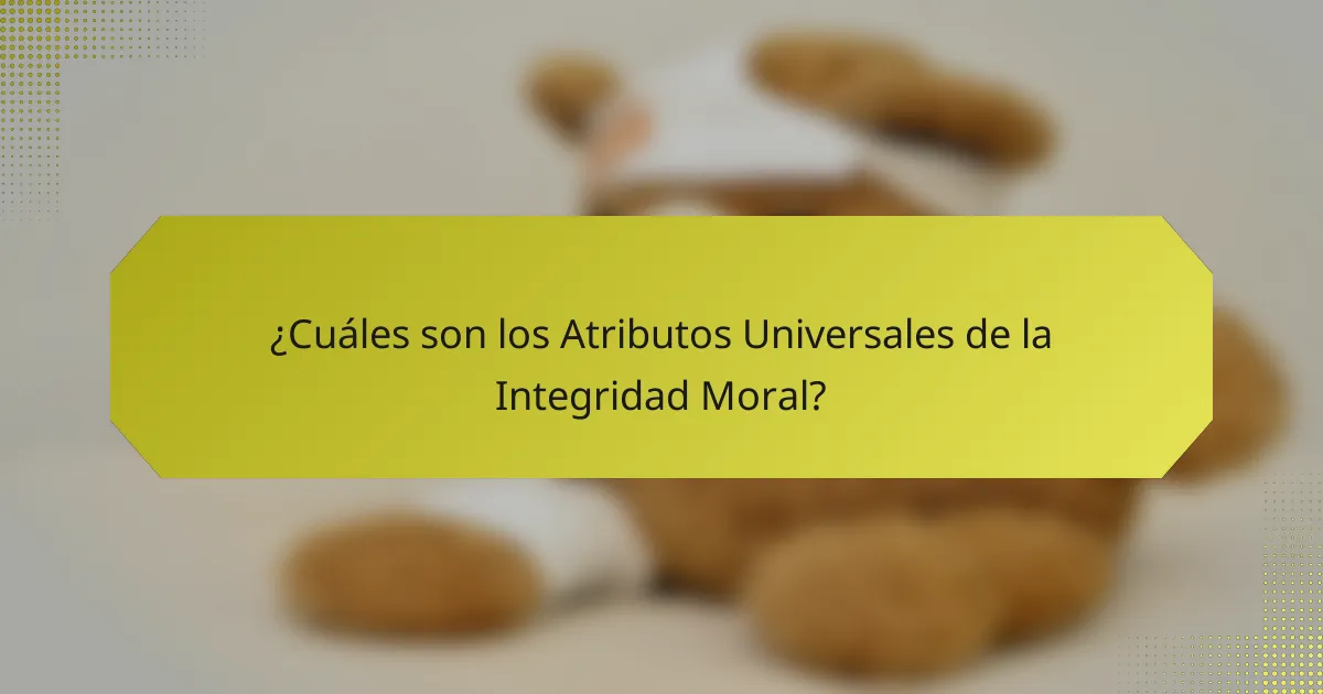 ¿Cuáles son los Atributos Universales de la Integridad Moral?