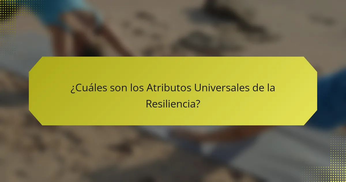 ¿Cuáles son los Atributos Universales de la Resiliencia?