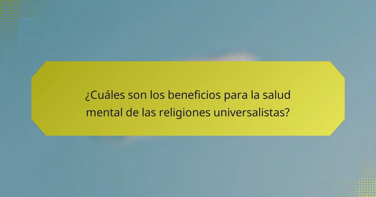 ¿Cuáles son los beneficios para la salud mental de las religiones universalistas?