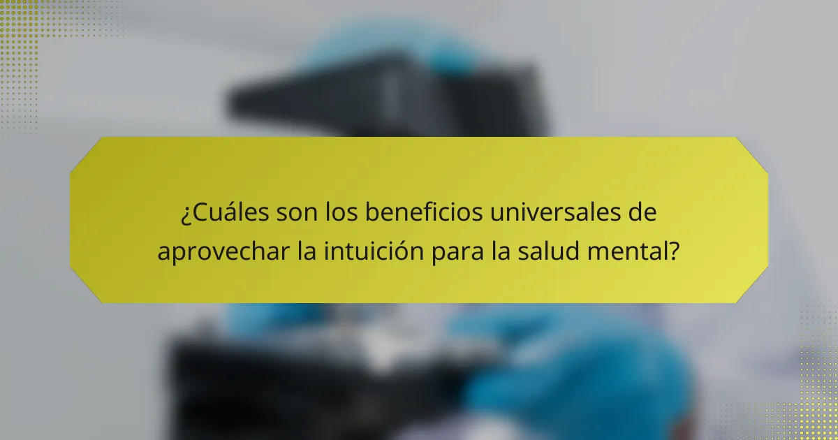 ¿Cuáles son los beneficios universales de aprovechar la intuición para la salud mental?