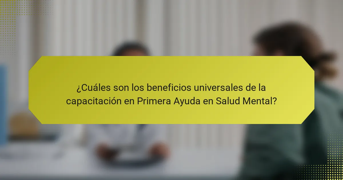 ¿Cuáles son los beneficios universales de la capacitación en Primera Ayuda en Salud Mental?