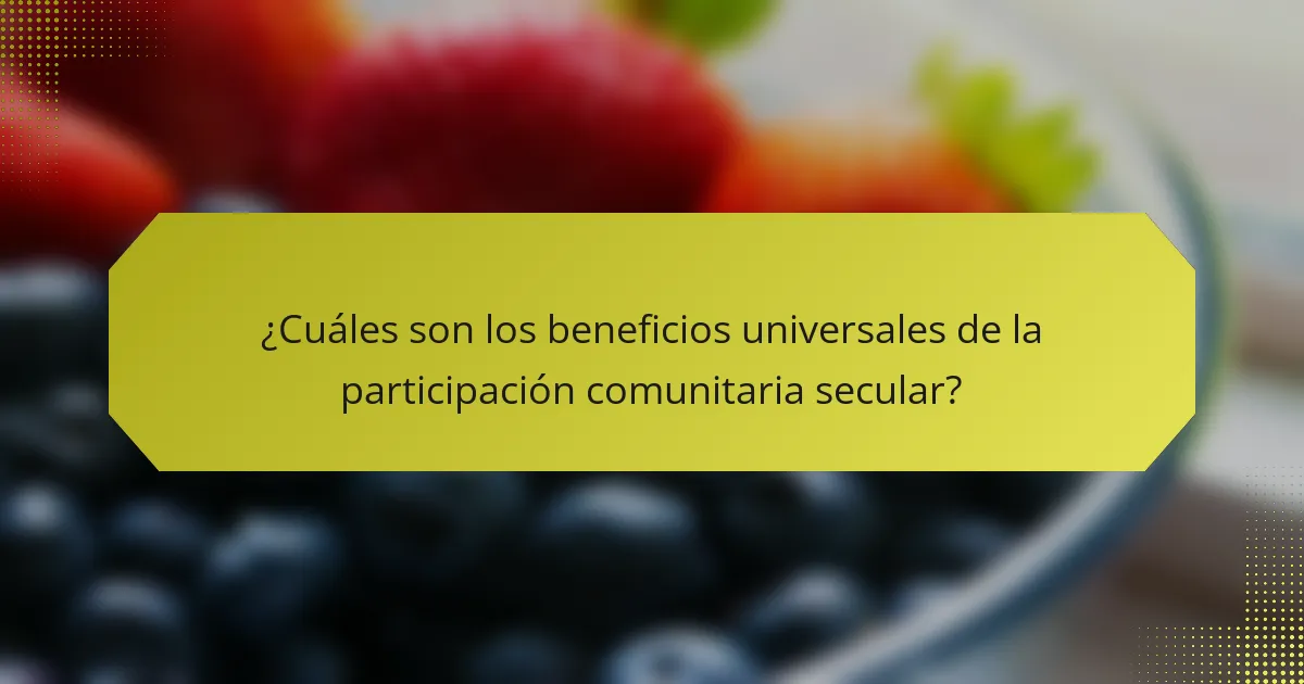 ¿Cuáles son los beneficios universales de la participación comunitaria secular?
