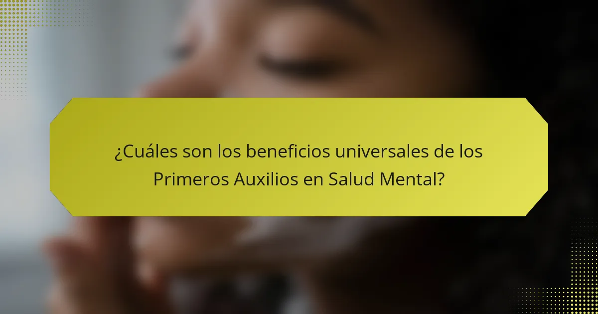 ¿Cuáles son los beneficios universales de los Primeros Auxilios en Salud Mental?