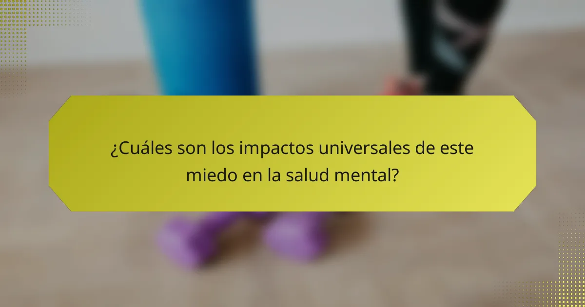 ¿Cuáles son los impactos universales de este miedo en la salud mental?