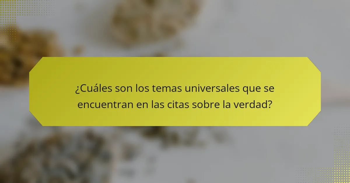 ¿Cuáles son los temas universales que se encuentran en las citas sobre la verdad?