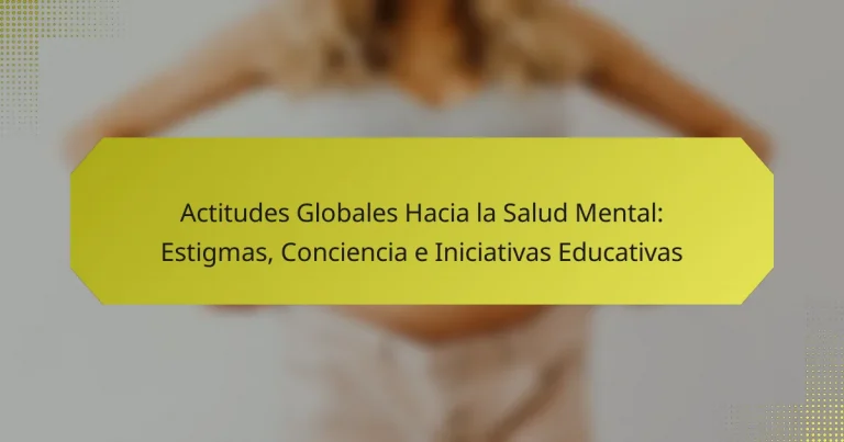 Actitudes Globales Hacia la Salud Mental: Estigmas, Conciencia e Iniciativas Educativas