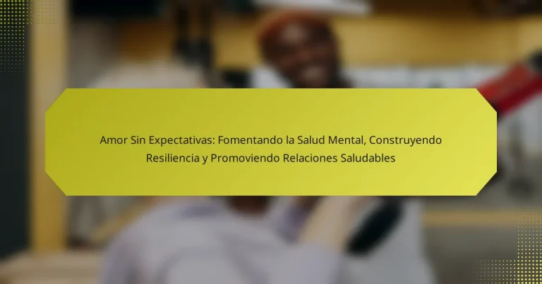 Amor Sin Expectativas: Fomentando la Salud Mental, Construyendo Resiliencia y Promoviendo Relaciones Saludables