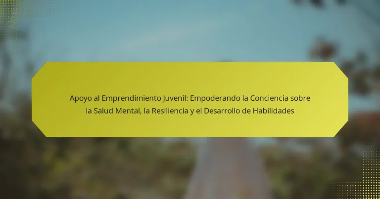 Apoyo al Emprendimiento Juvenil: Empoderando la Conciencia sobre la Salud Mental, la Resiliencia y el Desarrollo de Habilidades