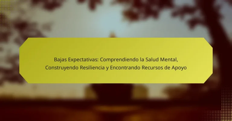 Bajas Expectativas: Comprendiendo la Salud Mental, Construyendo Resiliencia y Encontrando Recursos de Apoyo