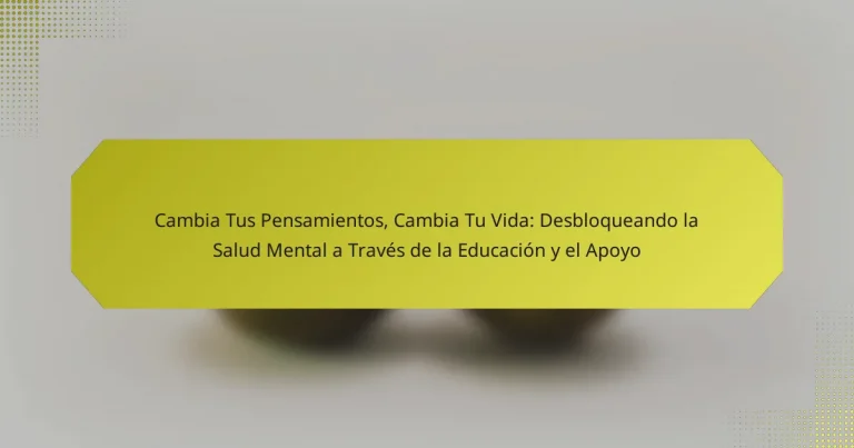 Cambia Tus Pensamientos, Cambia Tu Vida: Desbloqueando la Salud Mental a Través de la Educación y el Apoyo