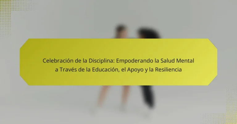 Celebración de la Disciplina: Empoderando la Salud Mental a Través de la Educación, el Apoyo y la Resiliencia