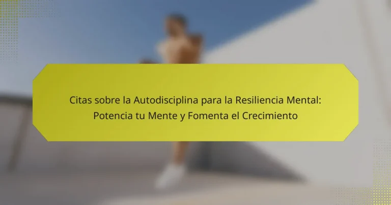 Citas sobre la Autodisciplina para la Resiliencia Mental: Potencia tu Mente y Fomenta el Crecimiento