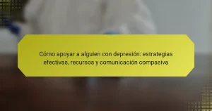 Cómo apoyar a alguien con depresión: estrategias efectivas, recursos y comunicación compasiva