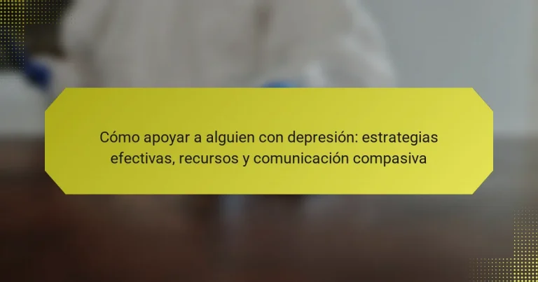 Cómo apoyar a alguien con depresión: estrategias efectivas, recursos y comunicación compasiva