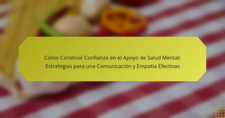 Cómo Construir Confianza en el Apoyo de Salud Mental: Estrategias para una Comunicación y Empatía Efectivas