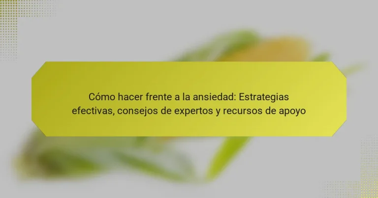 Cómo hacer frente a la ansiedad: Estrategias efectivas, consejos de expertos y recursos de apoyo