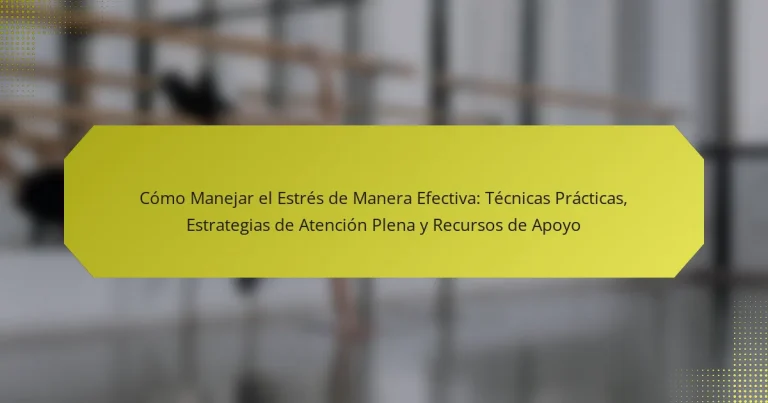 Cómo Manejar el Estrés de Manera Efectiva: Técnicas Prácticas, Estrategias de Atención Plena y Recursos de Apoyo