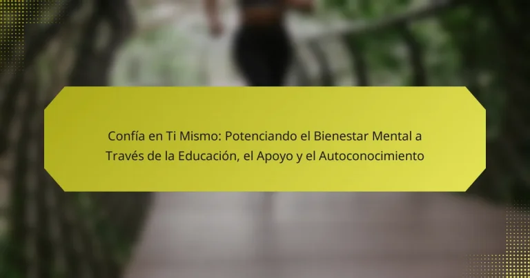 Confía en Ti Mismo: Potenciando el Bienestar Mental a Través de la Educación, el Apoyo y el Autoconocimiento