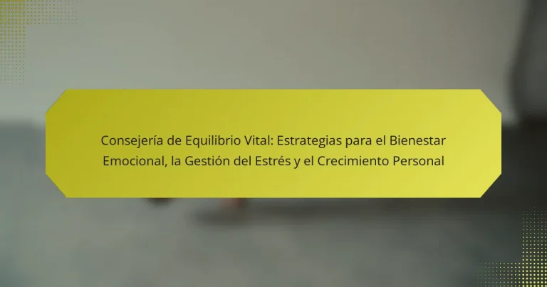 Consejería de Equilibrio Vital: Estrategias para el Bienestar Emocional, la Gestión del Estrés y el Crecimiento Personal
