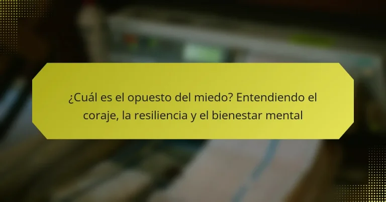 ¿Cuál es el opuesto del miedo? Entendiendo el coraje, la resiliencia y el bienestar mental