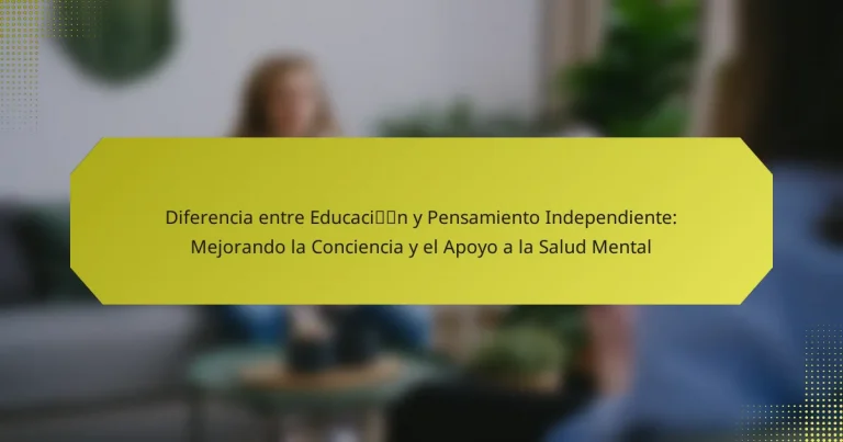 Diferencia entre Educación y Pensamiento Independiente: Mejorando la Conciencia y el Apoyo a la Salud Mental