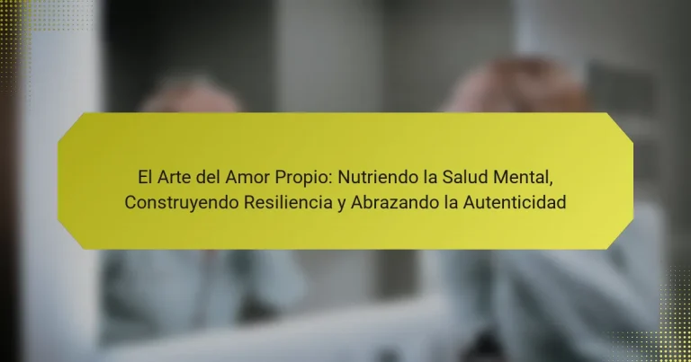 El Arte del Amor Propio: Nutriendo la Salud Mental, Construyendo Resiliencia y Abrazando la Autenticidad